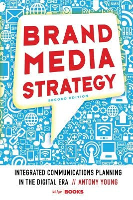 Brand Media Strategy: Integrated Communications Planning in the Digital Era by Young, A.