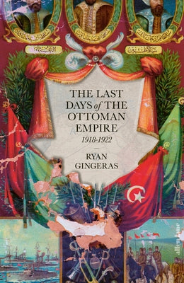 The Last Days of the Ottoman Empire by Gingeras, Ryan