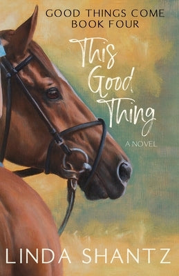 This Good Thing: Good Things Come Book 4 by Shantz, Linda