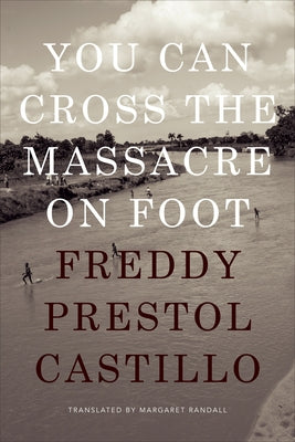 You Can Cross the Massacre on Foot by Prestol Castillo, Freddy