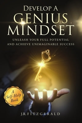Develop a Genius Mindset: Unleash Your Full Potential and Achieve Unimaginable Success by Fitzgerald, J. R.