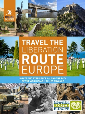 Rough Guides Travel the Liberation Route Europe: Sight and Experiences Along the Path of the World War II Allied Advance by Guides, Rough