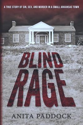 Blind Rage: A True Story of Sin, Sex, and Murder in a Small Arkansas Town by Paddock, Anita