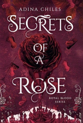 Secrets of a Rose by Chiles, Adina