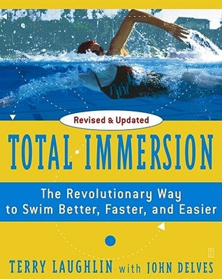 Total Immersion: The Revolutionary Way to Swim Better, Faster, and Easier by Laughlin, Terry