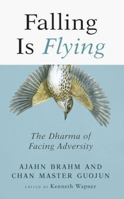 Falling Is Flying, 1: The Dharma of Facing Adversity by Brahm, Ajahn