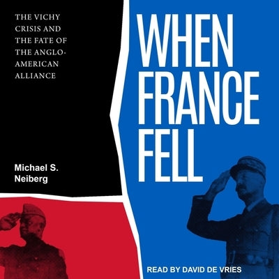 When France Fell: The Vichy Crisis and the Fate of the Anglo-American Alliance by Neiberg, Michael S.