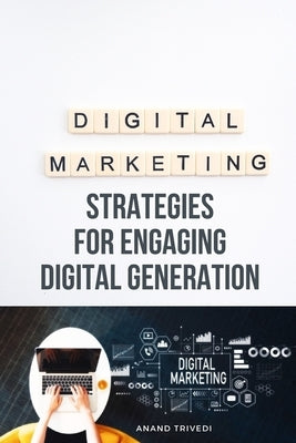 Marketing Strategies for Engaging Digital Generation by Trivedi, Anand