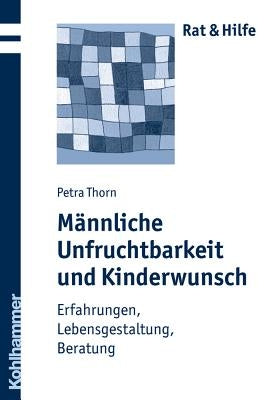 Mannliche Unfruchtbarkeit Und Kinderwunsch: Erfahrungen, Lebensgestaltung, Beratung by Thorn, Petra