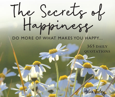 365 Secrets of Happiness: Do More of What Makes You Happy by Exley, Helen