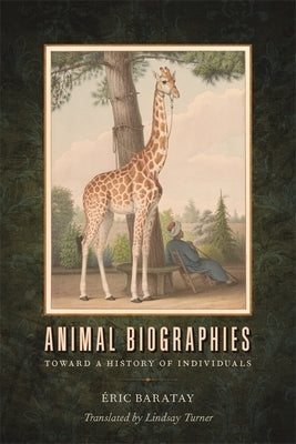 Animal Biographies: Toward a History of Individuals by Baratay, &#201;ric