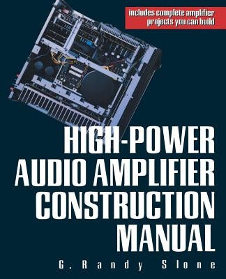 High-Power Audio Amplifier Construction Manual by Slone, G. Randy