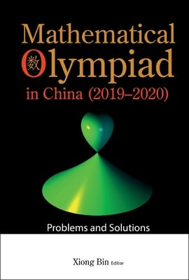 Mathematical Olympiad in China (2019-2020): Problems and Solutions by Xiong, Bin