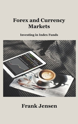 Forex and Currency Markets: Investing in Index Funds by Jensen, Frank