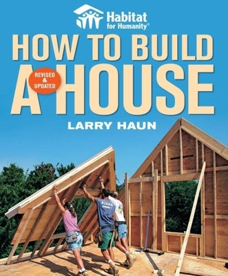 Habitat for Humanity How to Build a House: How to Build a House by Haun, Larry