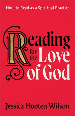 Reading for the Love of God: How to Read as a Spiritual Practice by Wilson, Jessica Hooten