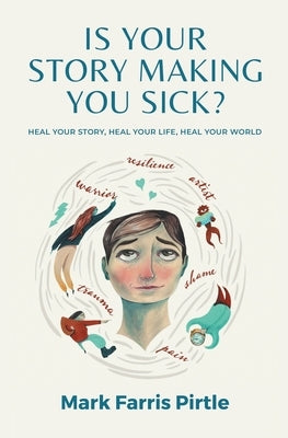 Is Your Story Making You Sick? by Pirtle, Mark Farris