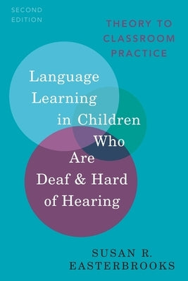 Language Learning in Children Who Are Deaf and Hard of Hearing: Theory to Classroom Practice by Easterbrooks, Susan R.