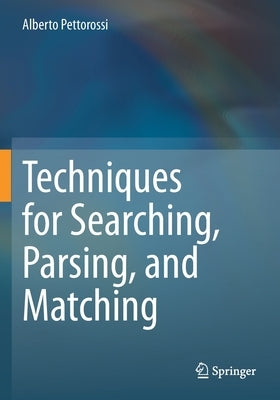 Techniques for Searching, Parsing, and Matching by Pettorossi, Alberto