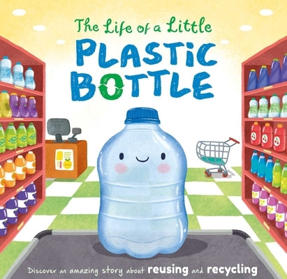 The Life of a Little Plastic Bottle: Padded Board Book by Igloobooks