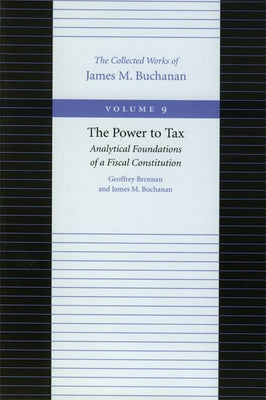 The Power to Tax: Analytical Foundations of Fiscal Constitution by Brennan, Geoffrey