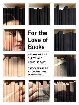 For the Love of Books: Designing and Curating a Home Library by Wine, Thatcher