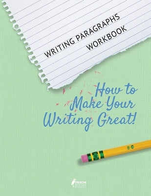 Writing Paragraphs Workbook: How to Make Your Writing Great! by Books, Heron