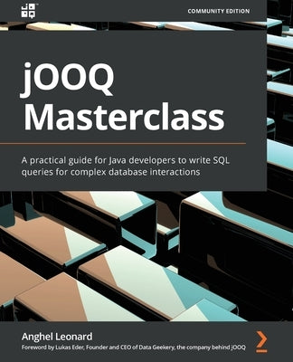 jOOQ Masterclass: A practical guide for Java developers to write SQL queries for complex database interactions by Leonard, Anghel