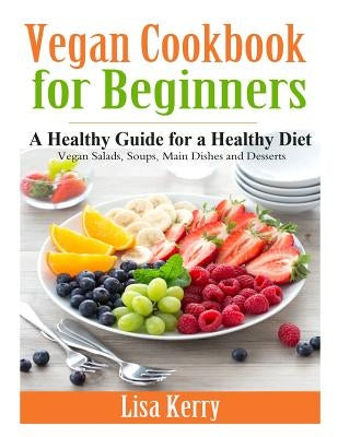 Vegan Cook Book for Beginners: A Healthy Guide for a Healthy Diet by Kerry, Lisa