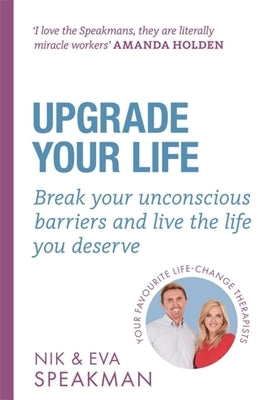 Upgrade Your Life: Break Your Unconscious Barriers and Live the Life You Deserve by Speakman, Nik