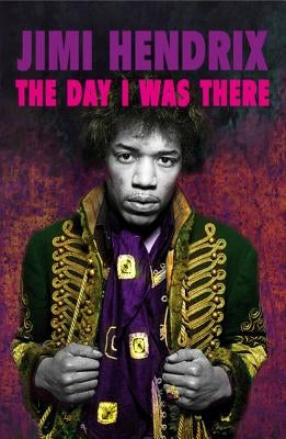 Jimi Hendrix: The Day I Was There by Houghton, Richard