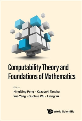 Computability Theory and Foundations of Mathematics - Proceedings of the 9th International Conference on Computability Theory and Foundations of Mathe by Peng, Ningning