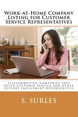 Work-at-Home Company Listing for Customer Service Representatives: Telecommuting Companies that Offer Customer Service and Other Support Employment Op by Surles, S. Marie