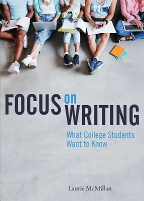 Focus on Writing: What College Students Want to Know by McMillan, Laurie