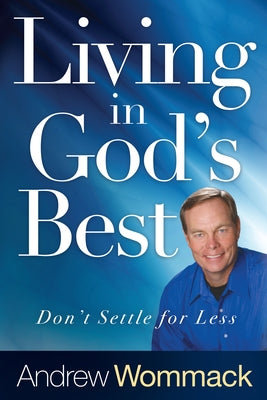 Living in God's Best: Don't Settle for Less by Wommack, Andrew