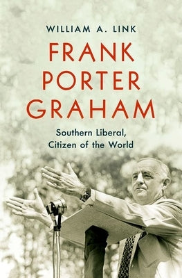 Frank Porter Graham: Southern Liberal, Citizen of the World by Link, William A.