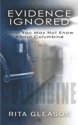 Evidence Ignored: What You May Not Know About Columbine by King-Morgan, Kristi