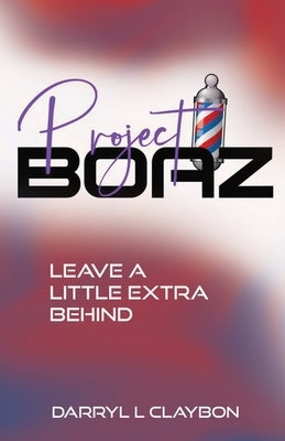 Project Boaz: Leave a Little Extra Behind by Claybon, Darryl L.