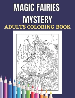 Magic Fairies Mystery Adults Coloring Book: An Adult Coloring Book (Stress Relieving Creative Fun Drawings to Calm Down, Reduce Anxiety & Relax. Great by House, Rony Publishing