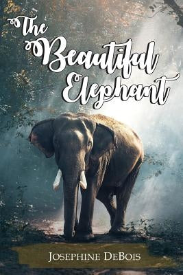 The Beautiful Elephant by Debois, Josephine