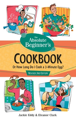 The Absolute Beginner's Cookbook, Revised 3rd Edition: Or How Long Do I Cook a 3-Minute Egg? by Eddy, Jackie