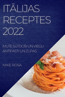 It&#256;lijas Receptes 2022: Mute S&#362;t&#298;josi Un Viegli Antipasti Un Zupas by Rosa, Mike