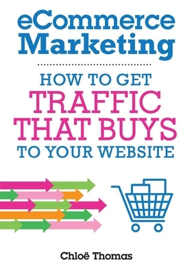 eCommerce Marketing: How to Get Traffic That BUYS to your Website by Lauris, Rytis