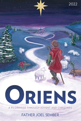 Oriens: A Pilgrimage Through Advent and Christmas 2022 by Sember, Joel