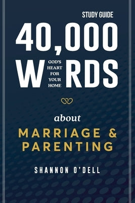40,000 Words About Marriage and Parenting - Study Guide: God's Heart For Your Home by O'Dell, Shannon