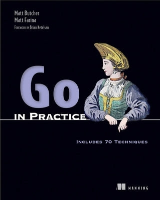 Go in Practice: Includes 70 Techniques by Matt Butcher