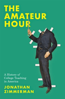 The Amateur Hour: A History of College Teaching in America by Zimmerman, Jonathan