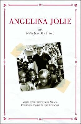 Notes from My Travels: Visits with Refugees in Africa, Cambodia, Pakistan and Ecuador by Jolie, Angelina