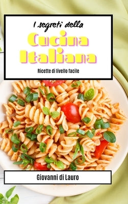 I segreti della cucina italiana - ricette di livello facile by Lauro, Giovanni Di