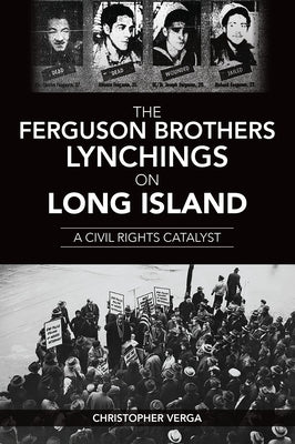 The Ferguson Brothers Lynchings on Long Island: A Civil Rights Catalyst by Verga, Christopher